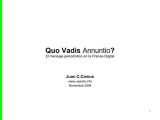 Quo Vadis  A nnuntio ? El mensaje periodístico en la Prensa Digital Juan C.Camus www.usando.info Noviembre 2008 