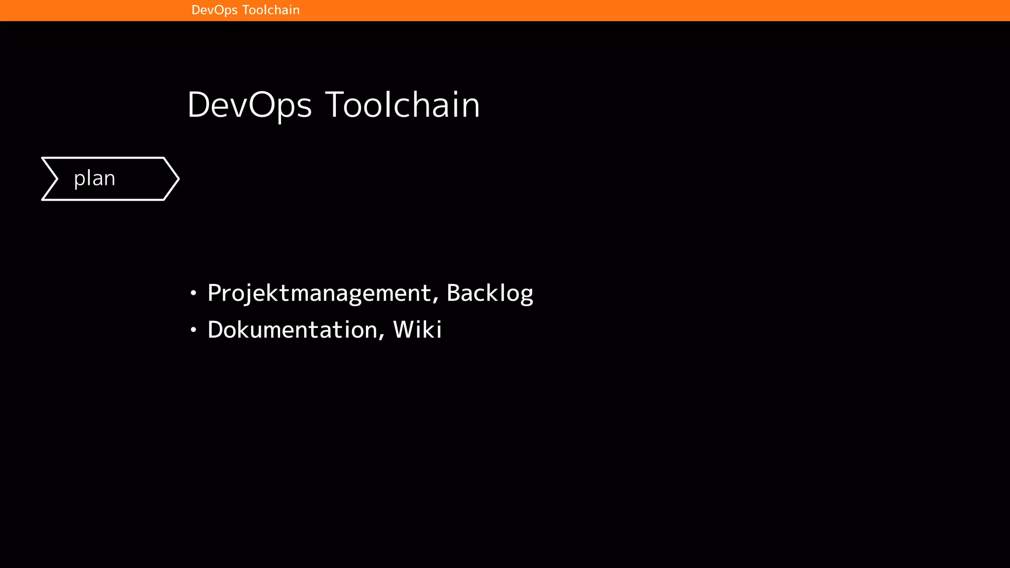 plan code build test release deploy operate
DevOps Toolchain
DevOps Toolchain
• Projektmanagement, Backlog
• Dokumentation, Wiki
 
