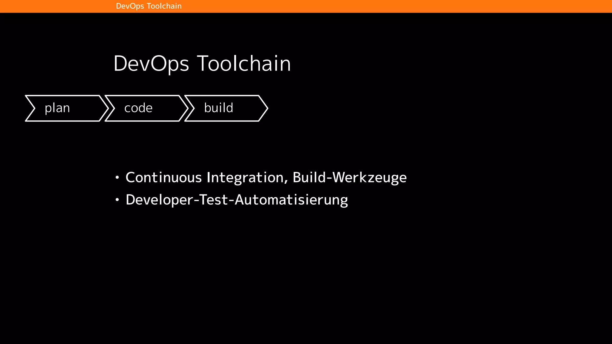 plan code build test release deploy operate
DevOps Toolchain
DevOps Toolchain
• Continuous Integration, Build-Werkzeuge
• Developer-Test-Automatisierung
 