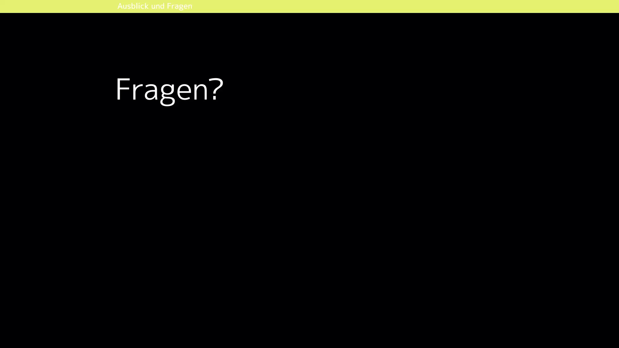 Fragen?
Ausblick und Fragen
 