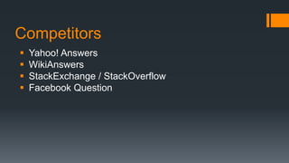  Yahoo! Answers
 WikiAnswers
 StackExchange / StackOverflow
 Facebook Question
Competitors
 