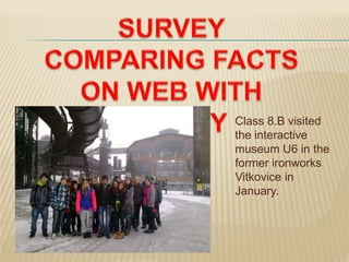 Class 8.B visited
the interactive
museum U6 in the
former ironworks
Vitkovice in
January.
 