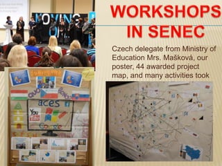 Czech delegate from Ministry of
Education Mrs. Mašková, our
poster, 44 awarded project
map, and many activities took
place.
 