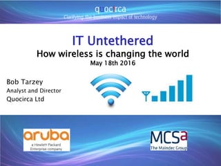 Sponsor logo
IT Untethered
How wireless is changing the world
May 18th 2016
Bob Tarzey
Analyst and Director
Quocirca Ltd
 
