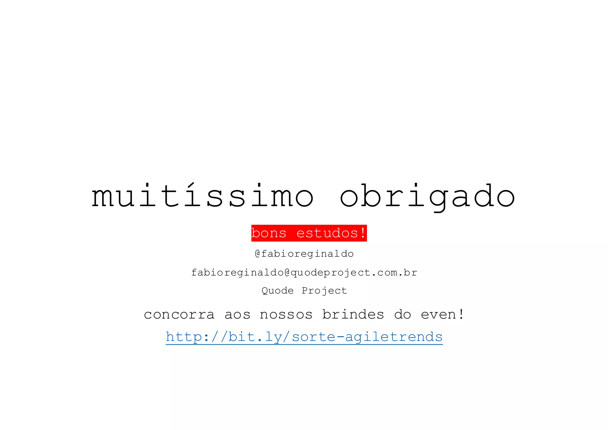 muitíssimo obrigado
bons estudos!
@fabioreginaldo
fabioreginaldo@quodeproject.com.br
Quode Project
concorra aos nossos brindes do even!
http://bit.ly/sorte-agiletrends
 