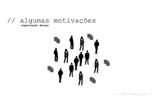 NOSSO	TEMA	DE	HOJE:	
// algumas motivações
<!-- fabio Reginaldo -->
organização devops
NOSSO	TEMA	DE	HOJE:	
 