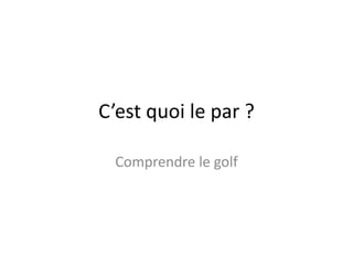 C’est quoi le par ?
Comprendre le golf

© Rido - Fotolia.com

@ideegolf

 