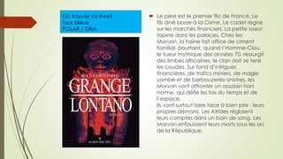 Où trouver ce livre?
Tour bleue
POLAR / GRA
 Le père est le premier flic de France. Le
fils aîné bosse à la Crime. Le cadet règne
sur les marchés financiers. La petite soeur
tapine dans les palaces. Chez les
Morvan, la haine fait office de ciment
familial. pourtant, quand l’Homme-Clou,
le tueur mythique des années 70, ressurgit
des limbes africaines, le clan doit se tenir
les coudes. Sur fond d’intrigues
financières, de trafics miniers, de magie
yombé et de barbouzeries sinistres, les
Morvan vont affronter un assassin hors
norme, qui défie les lois du temps et de
l’espace.
Ils vont surtout faire face à bien pire : leurs
propres démons. Les Atrides réglaient
leurs comptes dans un bain de sang. Les
Morvan enfouissent leurs morts sous les ors
de la République.
 