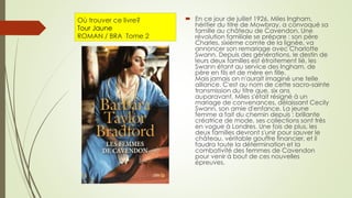 Où trouver ce livre?
Tour Jaune
ROMAN / BRA Tome 2
 En ce jour de juillet 1926, Miles Ingham,
héritier du titre de Mowbray, a convoqué sa
famille au château de Cavendon. Une
révolution familiale se prépare : son père
Charles, sixième comte de la lignée, va
annoncer son remariage avec Charlotte
Swann. Depuis des générations, le destin de
leurs deux familles est étroitement lié, les
Swann étant au service des Ingham, de
père en fils et de mère en fille.
Mais jamais on n'aurait imaginé une telle
alliance. C'est au nom de cette sacro-sainte
transmission du titre que, six ans
auparavant, Miles s'était résigné à un
mariage de convenances, délaissant Cecily
Swann, son amie d'enfance. La jeune
femme a fait du chemin depuis : brillante
créatrice de mode, ses collections sont très
en vogue à Londres. Une fois de plus, les
deux familles devront s'unir pour sauver le
château, véritable gouffre financier, et il
faudra toute la détermination et la
combativité des femmes de Cavendon
pour venir à bout de ces nouvelles
épreuves.
 