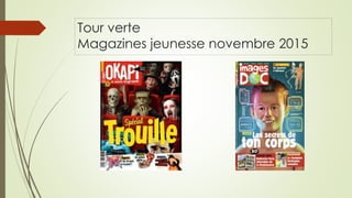 Tour verte
Magazines jeunesse novembre 2015
 