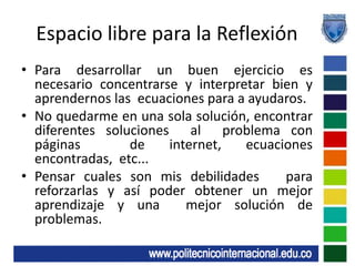Espacio libre para la ReflexiónPara desarrollar un buen ejercicio es necesario concentrarse y interpretar bien y aprendernos las  ecuaciones para a ayudaros.No quedarme en una sola solución, encontrar diferentes soluciones  al  problema con  páginas  de internet, ecuaciones encontradas,  etc...Pensar cuales son mis debilidades   para reforzarlas y así poder obtener un mejor aprendizaje y una  mejor solución de problemas.