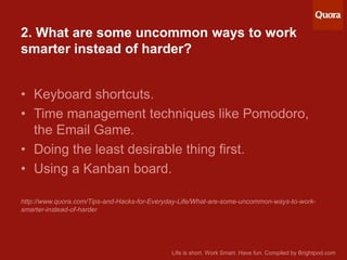 2. What are some uncommon ways to work
smarter instead of harder?
• Keyboard shortcuts.
• Time management techniques like ...