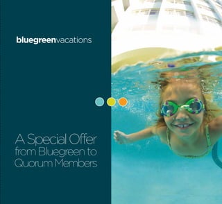 bluegreenvacations




B L U E G R E E N VA C AT I O N S
                                    A Special Offer
                                    from Bluegreen to
                                    Quorum Members
 