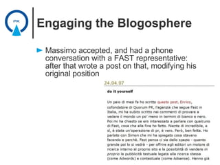 Engaging the Blogosphere <ul><li>Massimo accepted, and had a phone conversation with a FAST representative: after that wro...