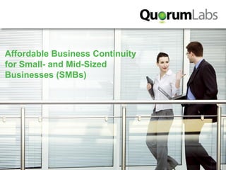 Affordable Business Continuity
    for Small- and Mid-Sized
    Businesses (SMBs)




1
 