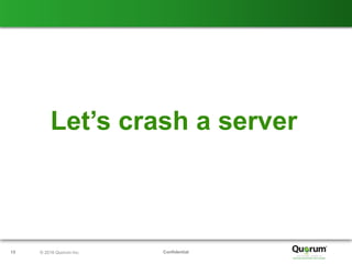 Confidential15 © 2016 Quorum Inc.
Let’s crash a server
 