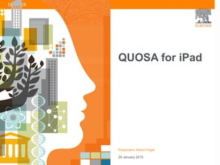QUOSA for iPad
Presenters: Robin Fogel
2 February 2015
 