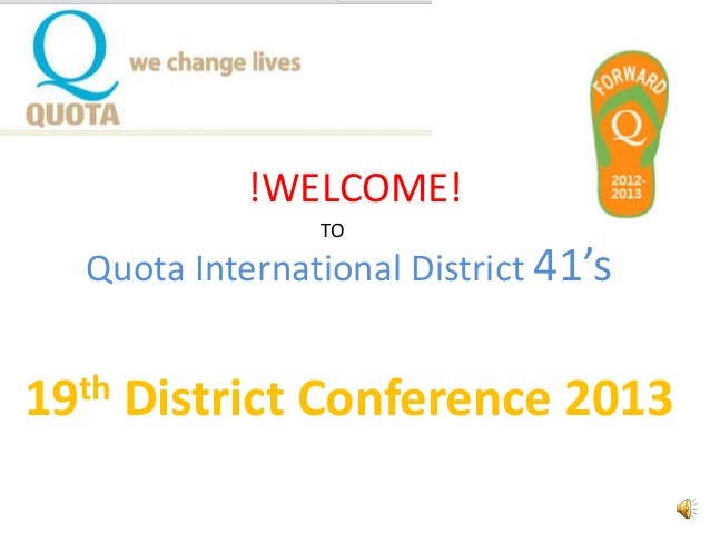 !WELCOME!
TO
Quota International District 41’s
19th District Conference 2013
 