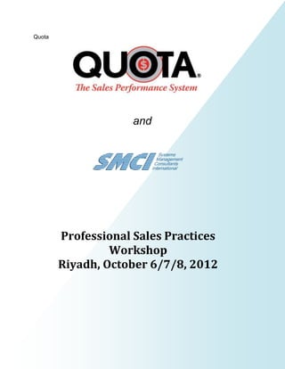 Quota




                     and




        Professional Sales Practices
                 Workshop
        Riyadh, October 6/7/8, 2012
 