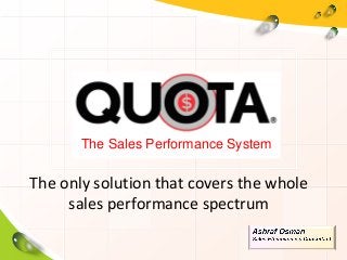 The Sales Performance System

The only solution that covers the whole
     sales performance spectrum
 