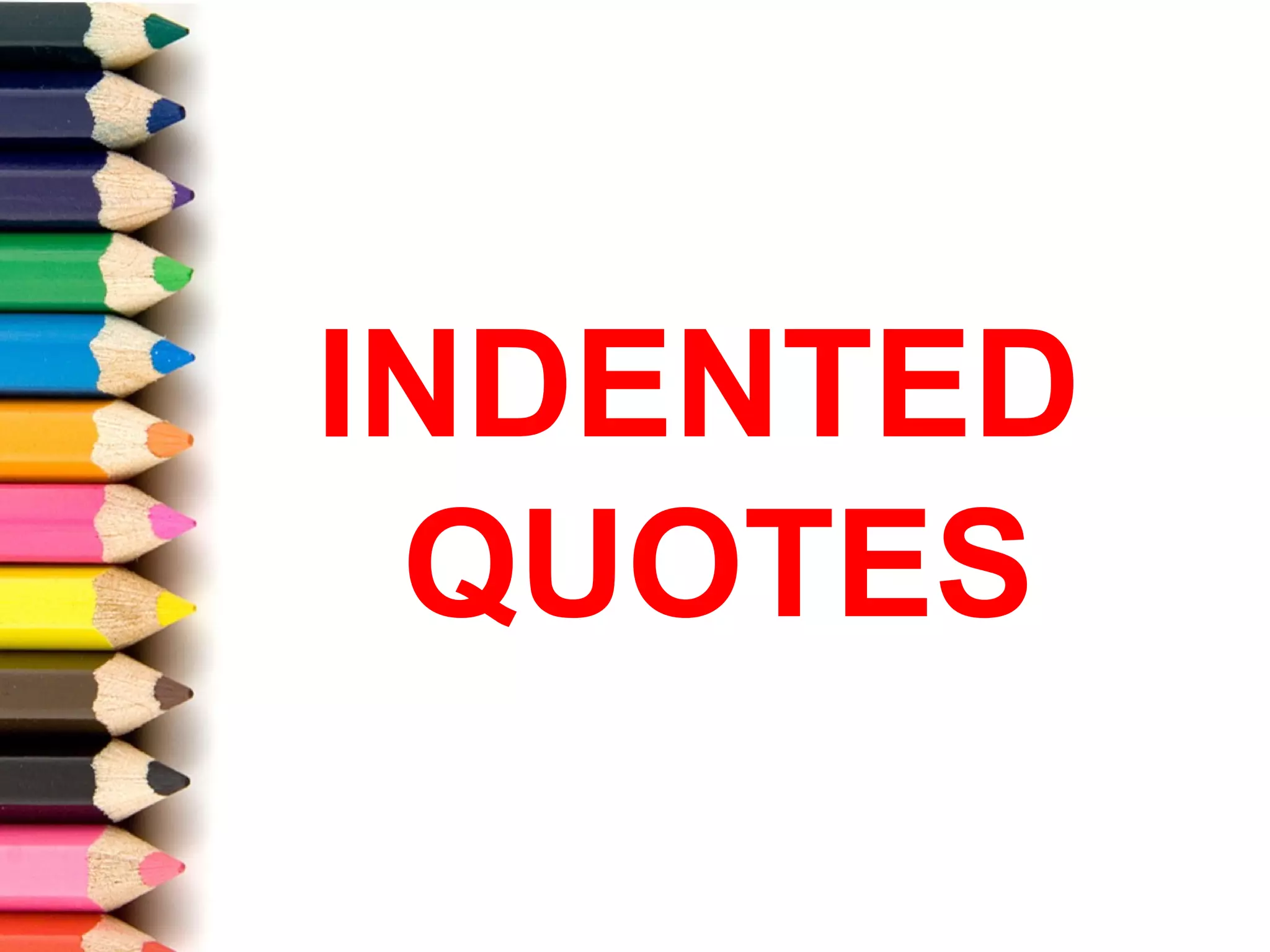 INDENTED
 QUOTES
 