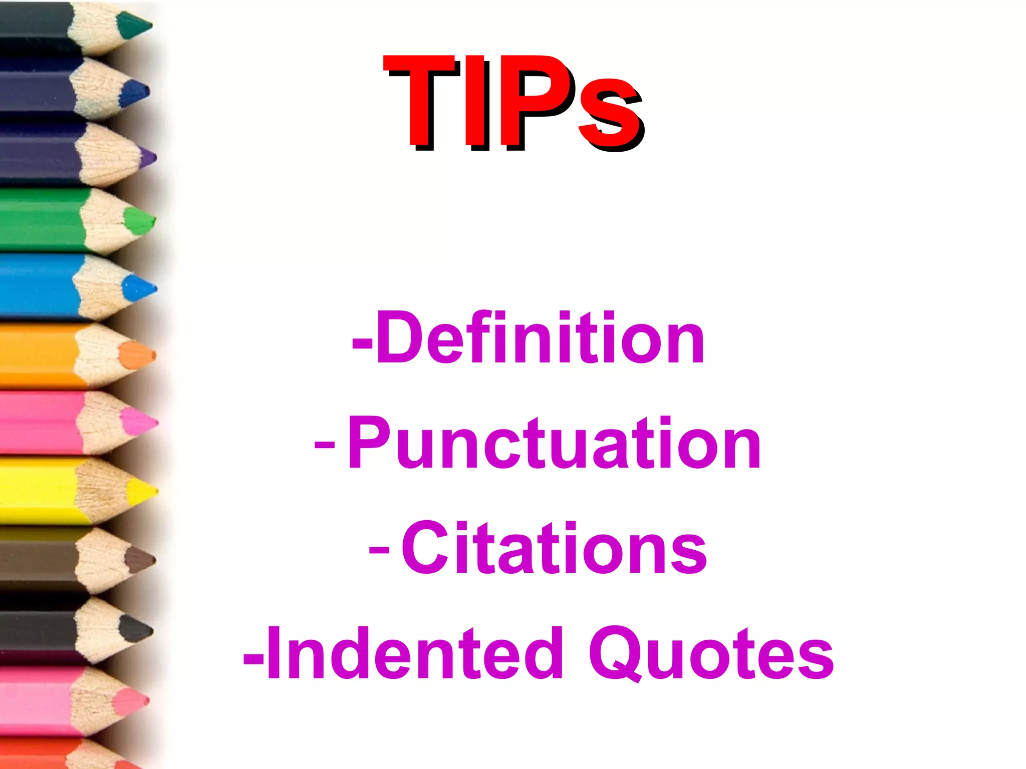 TIPs
     -Definition
   - Punctuation
      - Citations
-Indented Quotes
 