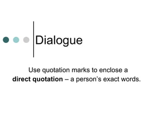 Dialogue Use quotation marks to enclose a  direct quotation  – a person’s exact words. 