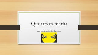 Quotation marks
and punctuation in dialogue.
 