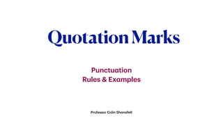Professor Colin Shanafelt
QuotationMarks
Punctuation
Rules & Examples
 