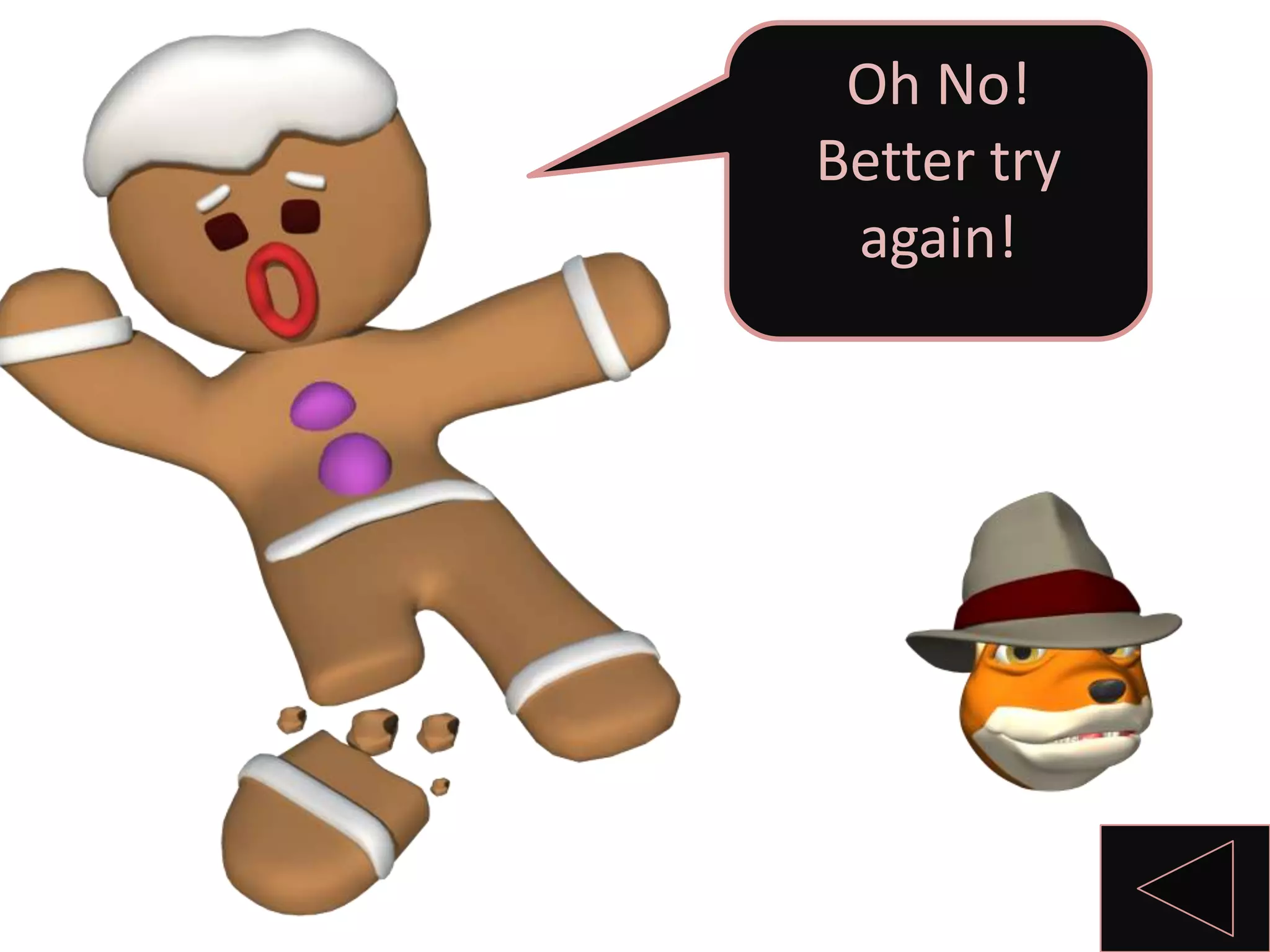 Oh No!
Better try
again!
 