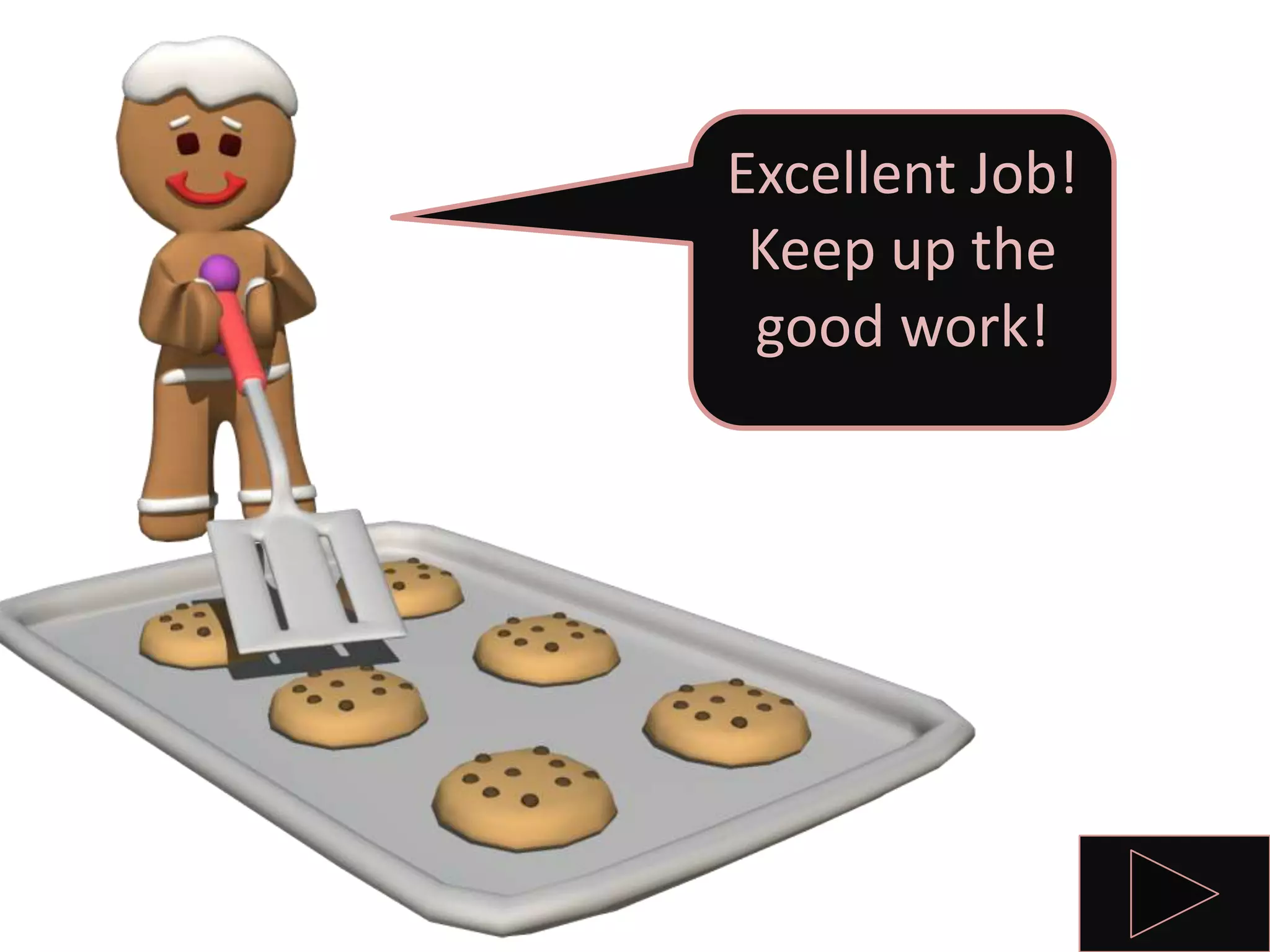 Excellent Job!
Keep up the
good work!
 