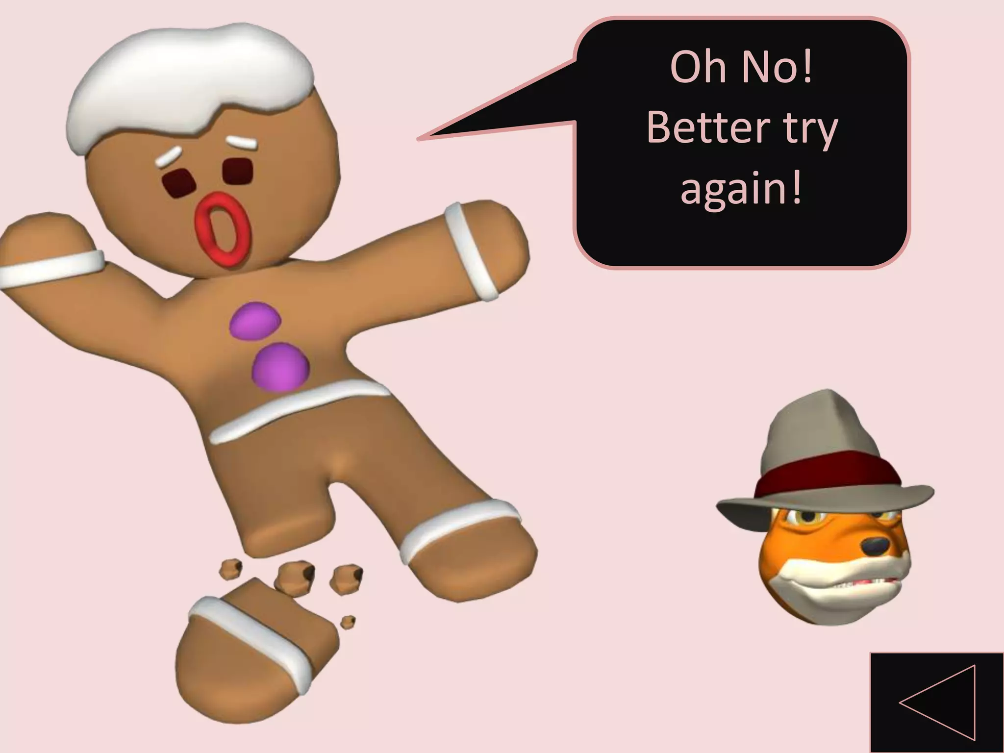 Oh No!
Better try
again!
 