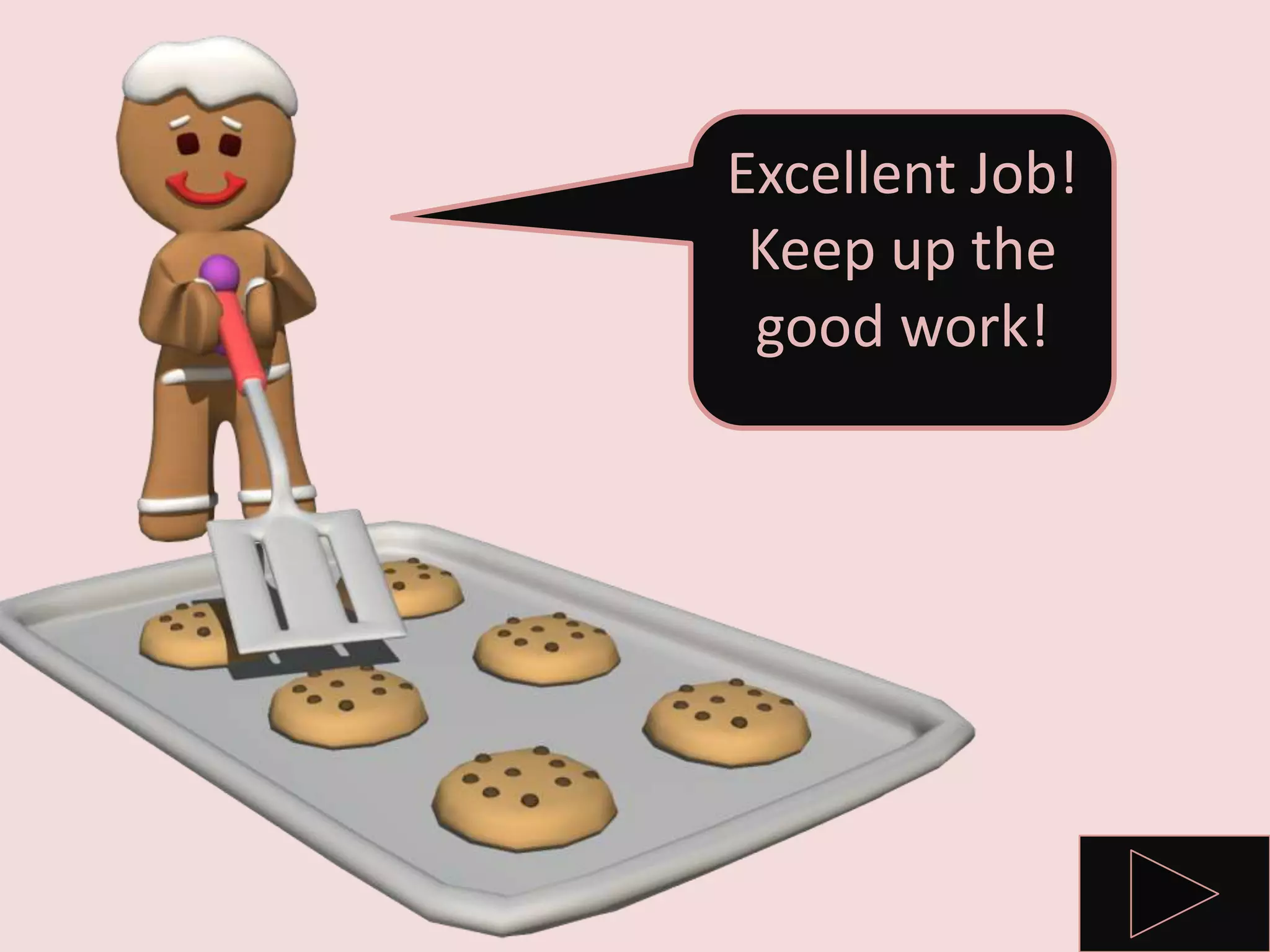 Excellent Job!
Keep up the
good work!
 