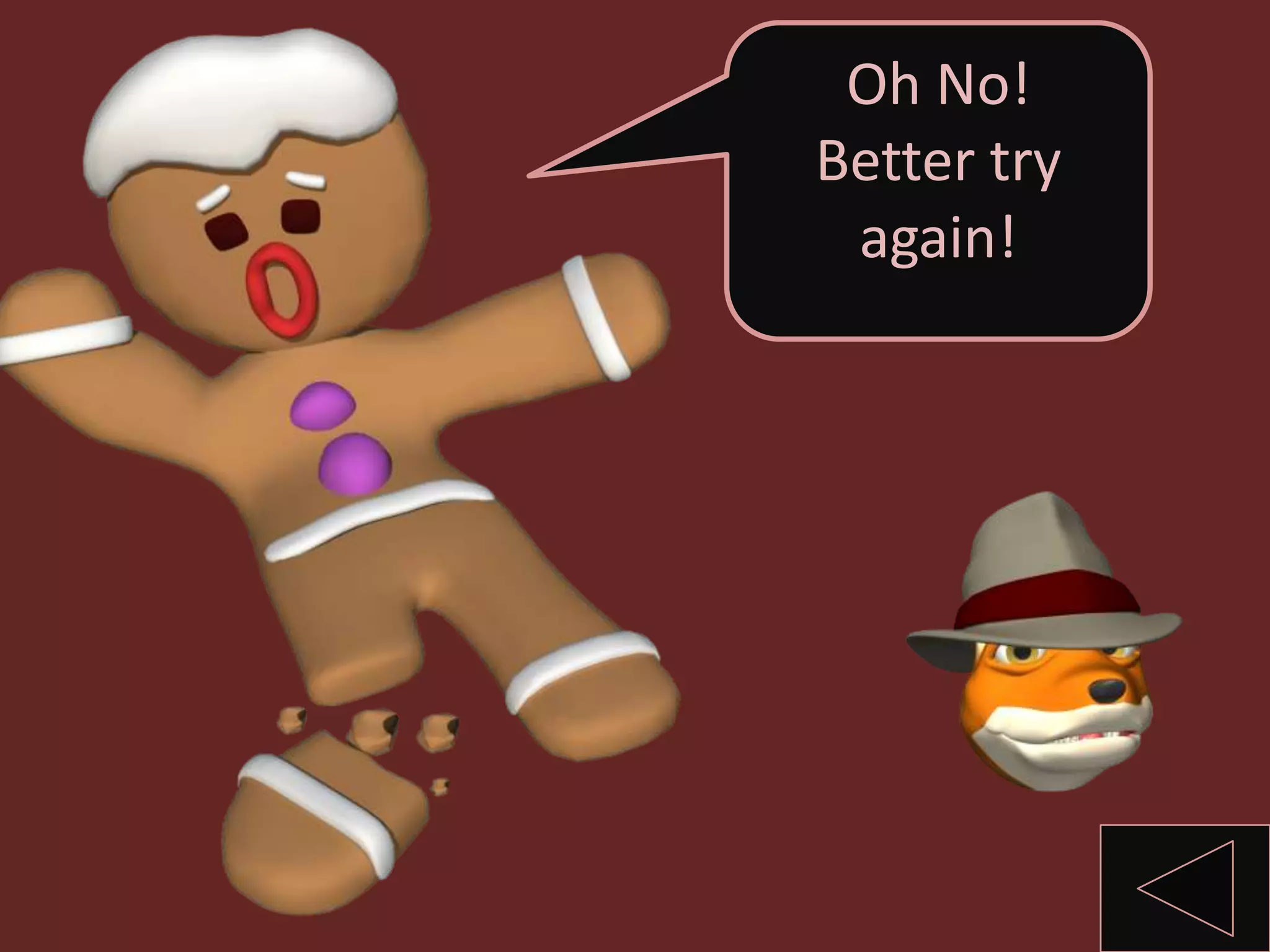 Oh No!
Better try
again!
 