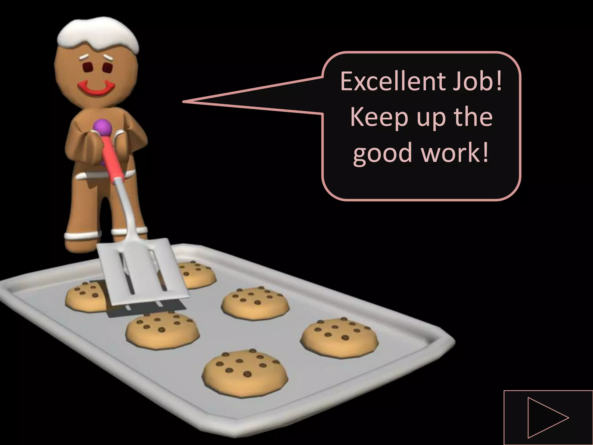 Excellent Job!
Keep up the
good work!
 