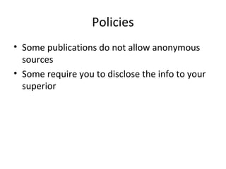 Policies
• Some publications do not allow anonymous
sources
• Some require you to disclose the info to your
superior
 