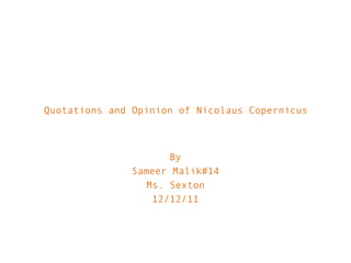 Quotations and Opinion of Nicolaus Copernicus



                    By
              Sameer Malik#14
                Ms. Sexton
                 12/12/11
 