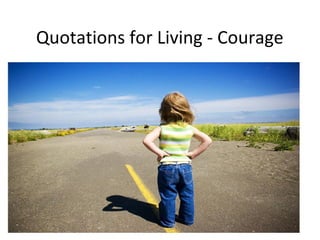 Quotations for Living - Courage
 