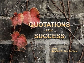 QuotationsforSuccess,[object Object],Done by:,[object Object],Ibrahim R. Abu Al-Hana,[object Object]