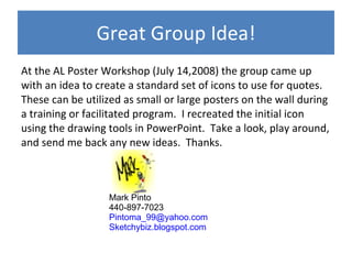 Great Group Idea! ,[object Object],Mark Pinto 440-897-7023 [email_address] Sketchybiz.blogspot.com 