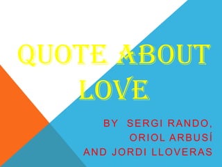 Quoteaboutlove By  Sergi Rando, Oriol Arbusí And Jordi Lloveras 