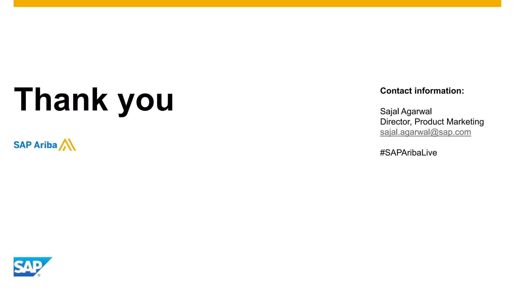 Thank you
Contact information:
Sajal Agarwal
Director, Product Marketing
sajal.agarwal@sap.com
#SAPAribaLive
 