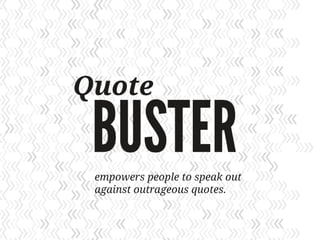 empowers people to speak out
against outrageous quotes.
 