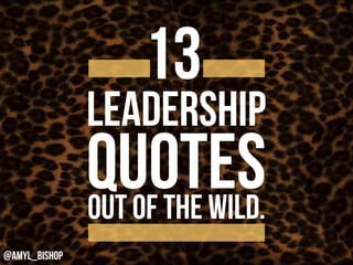 leadership
quotes
13
Out of the wild.
@AmyL_Bishop
 