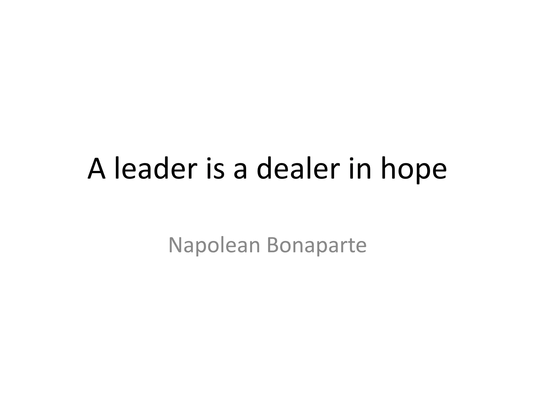 A leader is a dealer in hope Napolean Bonaparte