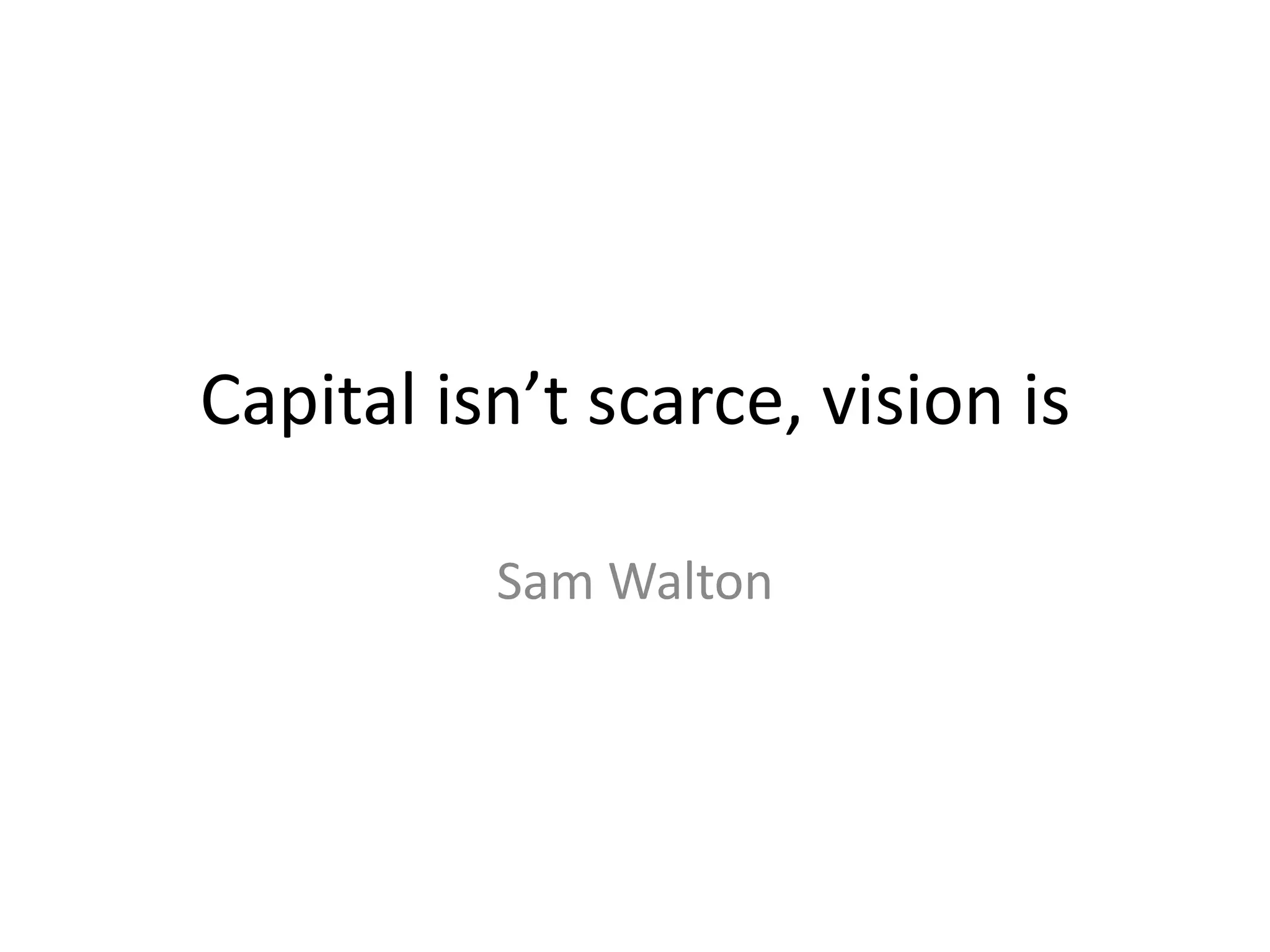 Capital isn’t scarce, vision is Sam Walton