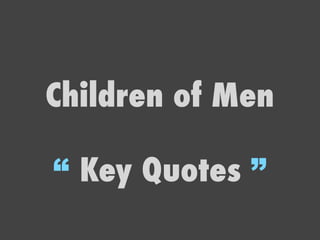 Children of Men

“ Key Quotes ”
 