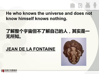 He who knows the universe and does not
know himself knows nothing.

˽浫آ˽Լˣʵһ
֪

JEAN DE LA FONTAINE
 