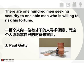 There are one hundred men seeking
security to one able man who is willing to
risk his fortune.

һٸһλвŸɵѰϣ
ԸԼĲƸðա

J. Paul Getty
 