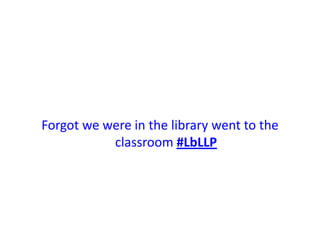 Forgot we were in the library went to the classroom #LbLLP